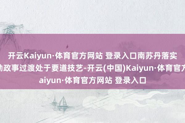 开云Kaiyun·体育官方网站 登录入口南苏丹落实重振契约和鼓励政事过渡处于要道技艺-开云(中国)Kaiyun·体育官方网站 登录入口