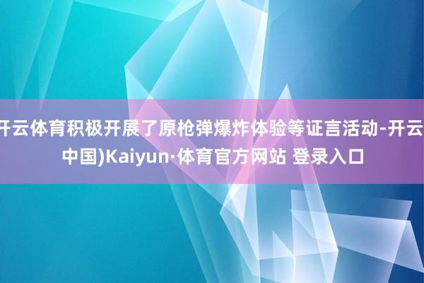 开云体育积极开展了原枪弹爆炸体验等证言活动-开云(中国)Kaiyun·体育官方网站 登录入口